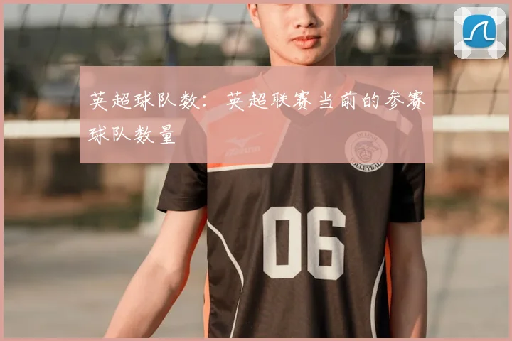 英超球队数：英超联赛当前的参赛球队数量