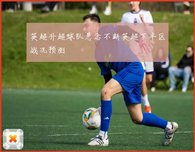 英超升超球队悬念不断英超下半区战况预测